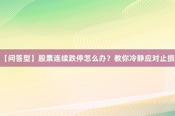 【问答型】股票连续跌停怎么办？教你冷静应对止损