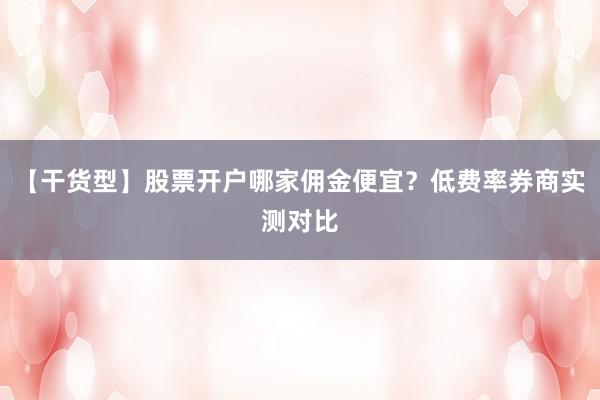 【干货型】股票开户哪家佣金便宜？低费率券商实测对比