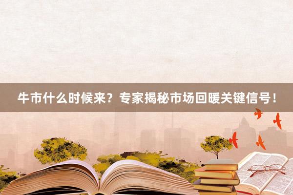 牛市什么时候来？专家揭秘市场回暖关键信号！