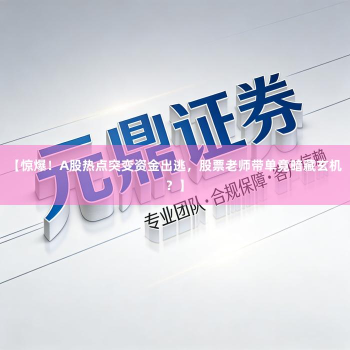 【惊爆！A股热点突变资金出逃，股票老师带单竟暗藏玄机？】