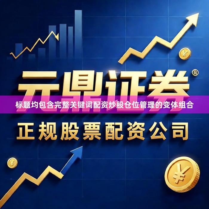 标题均包含完整关键词配资炒股仓位管理的变体组合