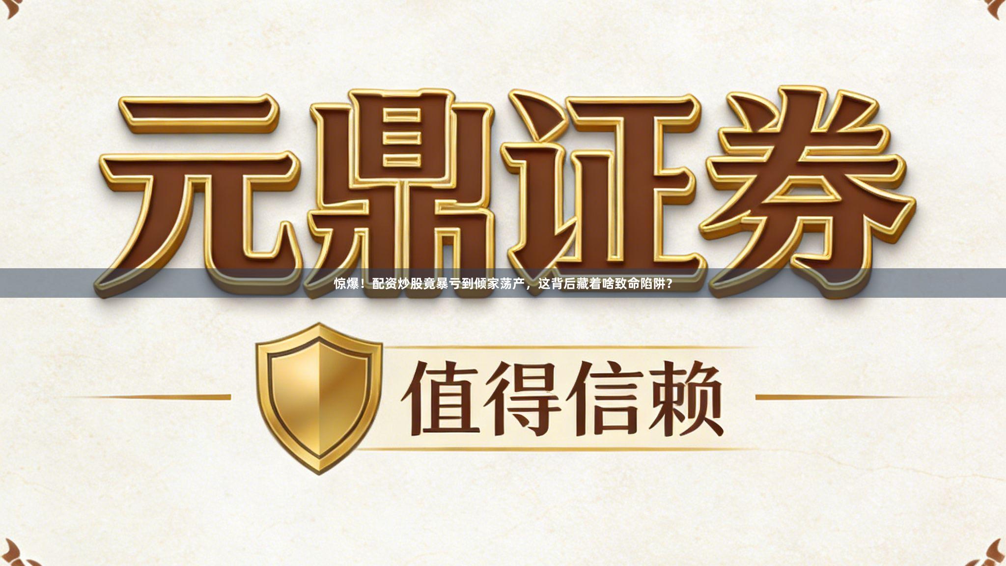 惊爆！配资炒股竟暴亏到倾家荡产，这背后藏着啥致命陷阱？
