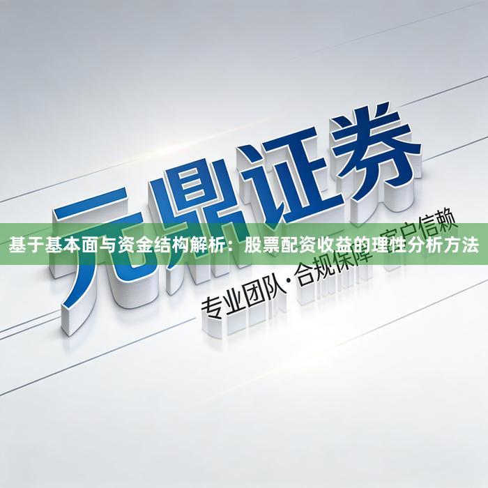 基于基本面与资金结构解析：股票配资收益的理性分析方法