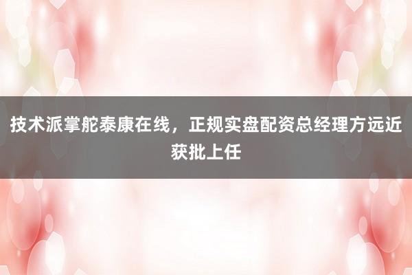 技术派掌舵泰康在线，正规实盘配资总经理方远近获批上任