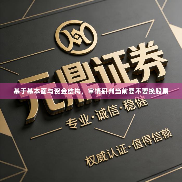 基于基本面与资金结构，审慎研判当前要不要换股票