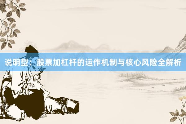 说明型：股票加杠杆的运作机制与核心风险全解析