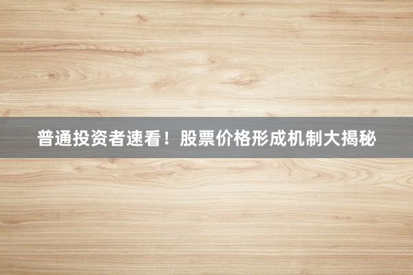 普通投资者速看！股票价格形成机制大揭秘