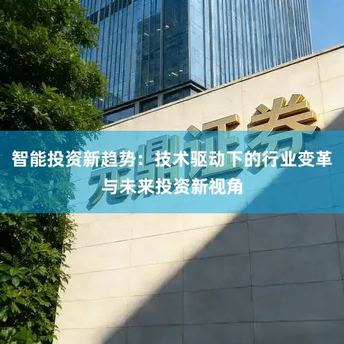 智能投资新趋势：技术驱动下的行业变革与未来投资新视角