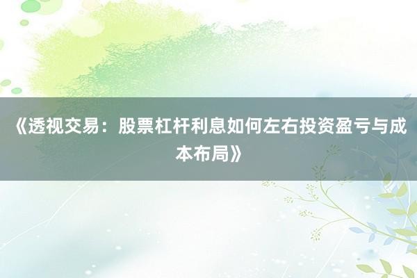 《透视交易：股票杠杆利息如何左右投资盈亏与成本布局》