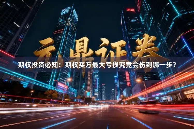 期权投资必知：期权买方最大亏损究竟会伤到哪一步？