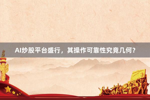 AI炒股平台盛行，其操作可靠性究竟几何？